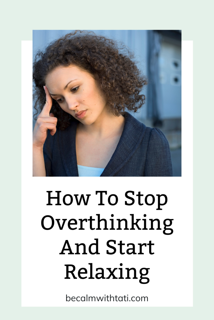 How To Stop Overthinking And Start Relaxing