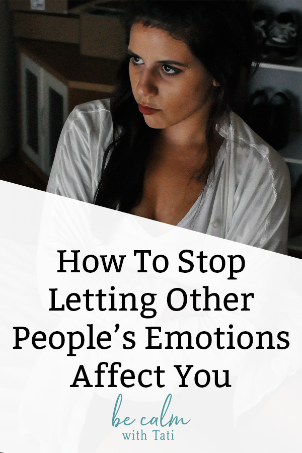 How To Stop Letting Other People’s Emotions Affect You