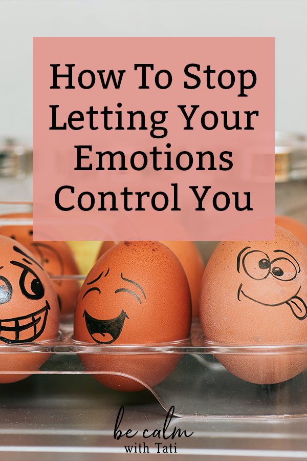 How To Stop Letting Your Emotions Control You