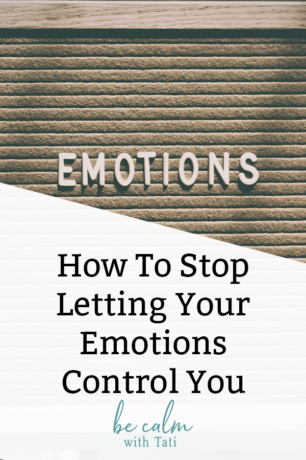 How To Stop Letting Your Emotions Control You