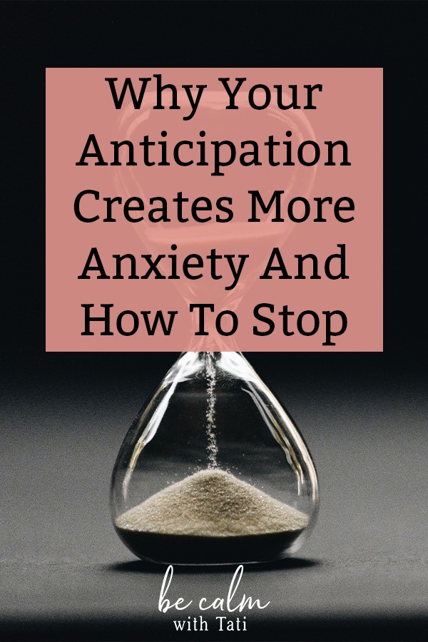 Why Your Anticipation Creates More Anxiety And How To Stop