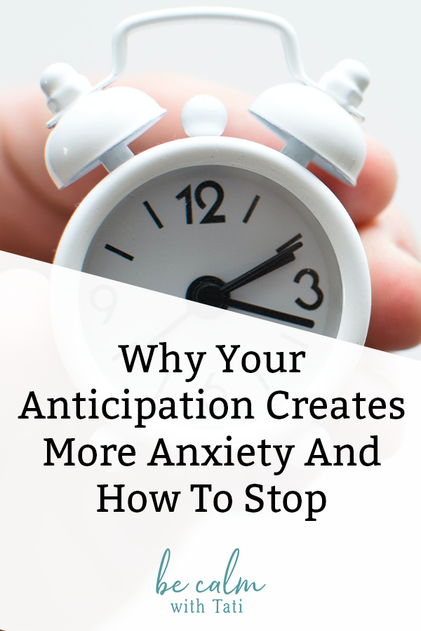 Why Your Anticipation Creates More Anxiety And How To Stop