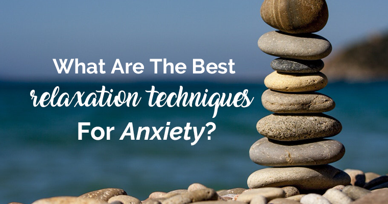 What Are The Best Relaxation Techniques For Anxiety?