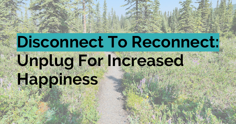 Disconnect To Reconnect: Unplug For Increased Happiness