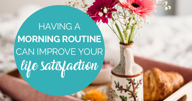 Having A Morning Routine Can Improve Your Life Satisfaction