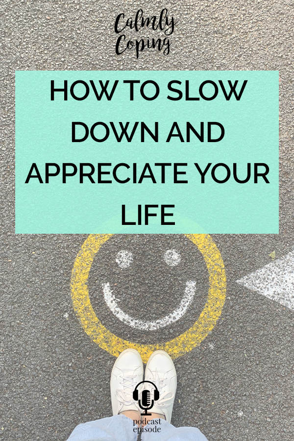 How To Slow Down And Appreciate Your Life