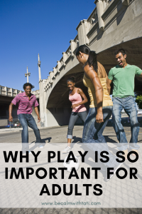 Why Play Is So Important For Adults