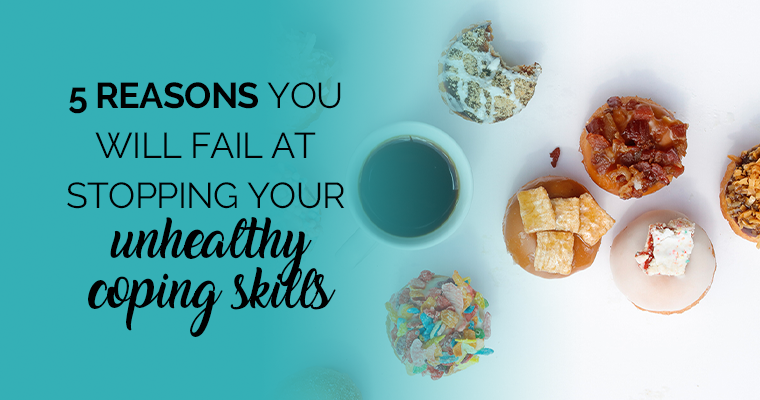 5 Reasons You Will Fail At Stopping Your Unhealthy Coping Skills