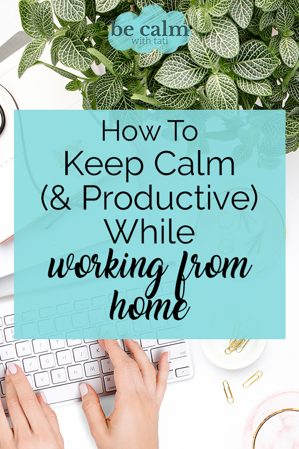 How To Keep Calm (& Productive) While Working From Home