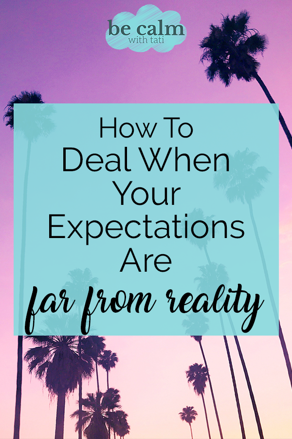 How To Deal When Your Expectations Are FAR From Reality