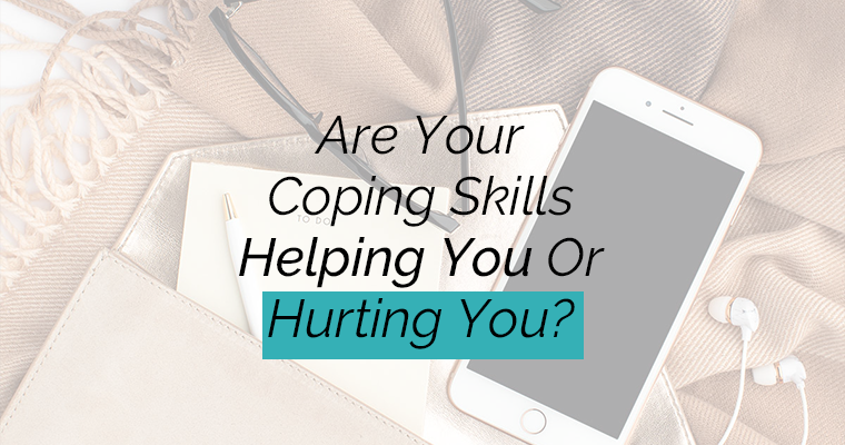 Are Your Coping Skills Helping You Or Hurting You?