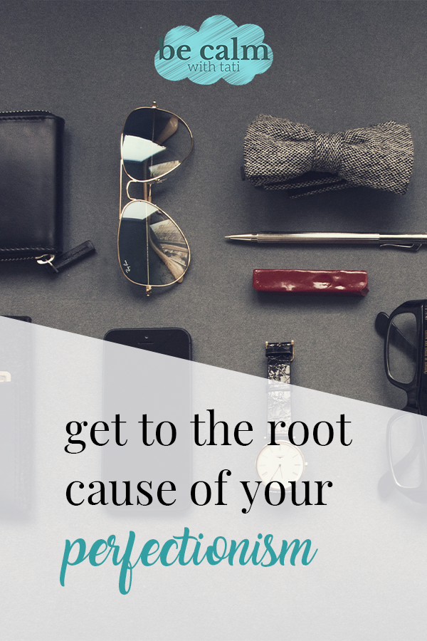 Get To The Root Cause Of Your Perfectionism