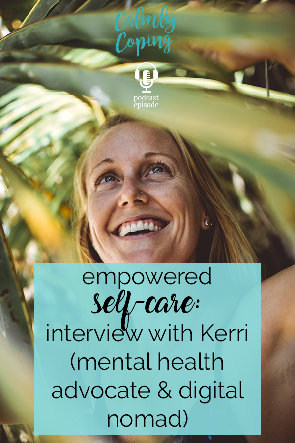 Empowered Self-Care: Interview with Mental Health Advocate & Digital Nomad Kerri