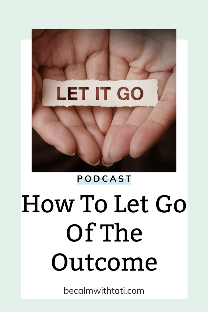 How To Let Go Of The Outcome (When You Struggle With Overthinking)