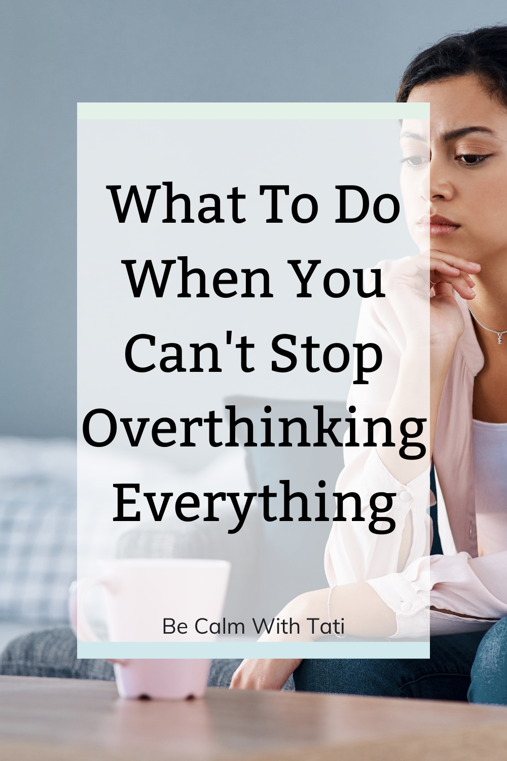 What To Do When You Can't Stop Overthinking Everything