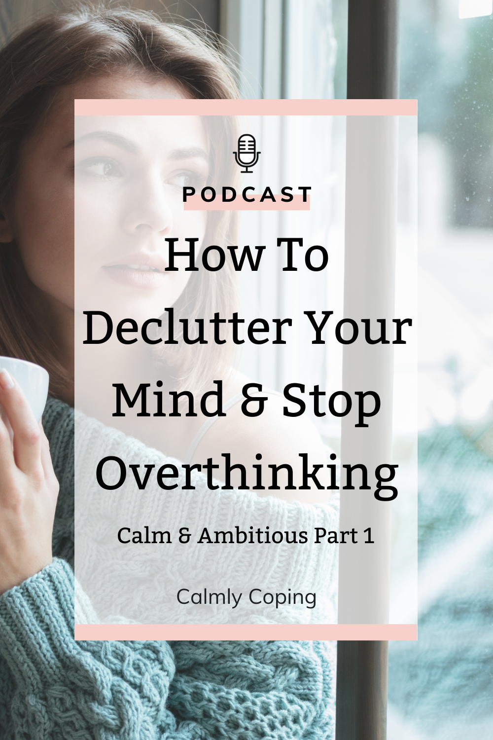 How To Declutter Your Mind & Stop Overthinking: Calm & Ambitious Part 1