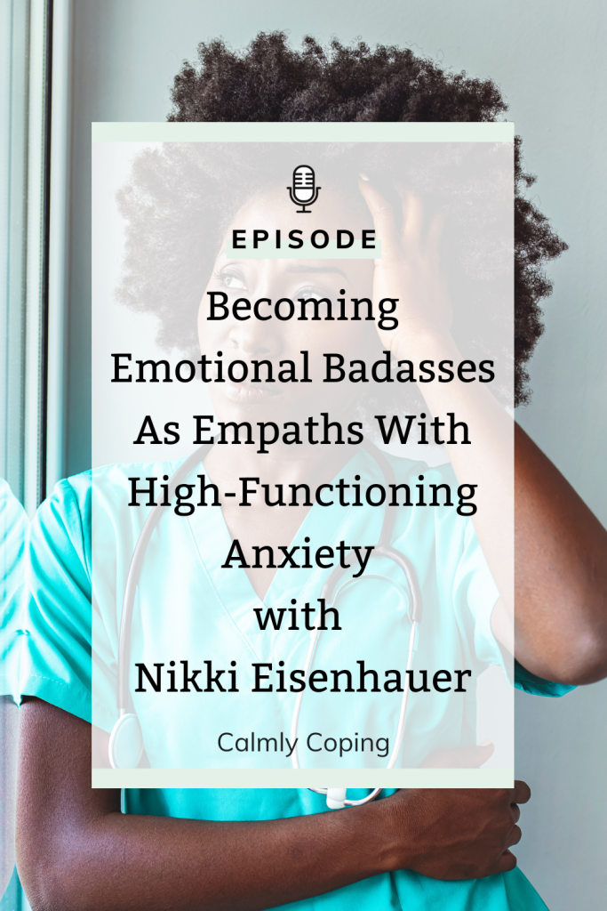Becoming Emotional Badasses As Empaths With High-Functioning Anxiety with Nikki Eisenhauer