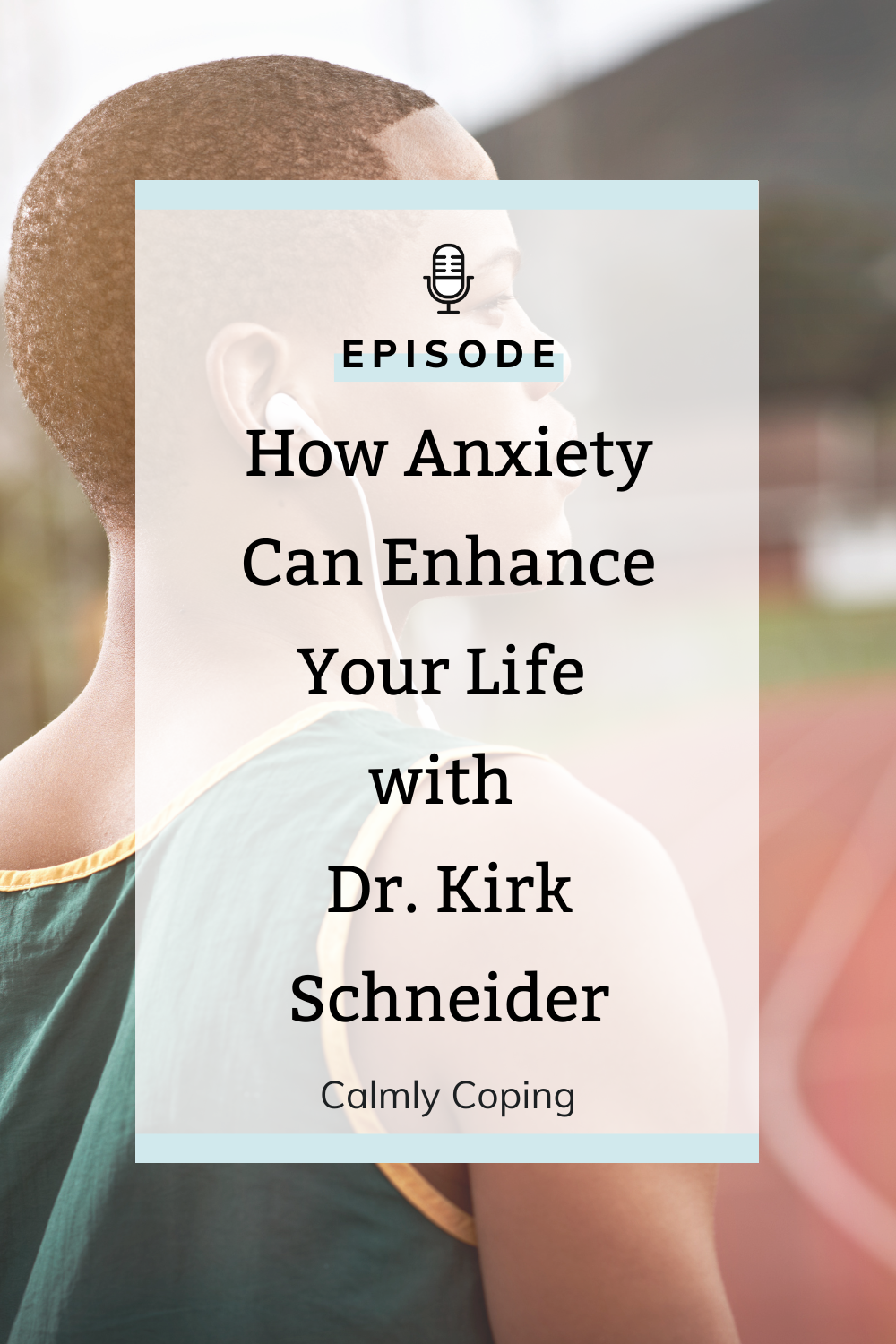 How Anxiety Can Enhance Your Life with Dr. Kirk Schneider
