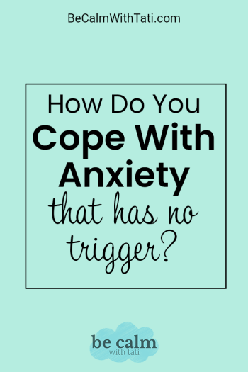How do you cope with anxiety that has no trigger?