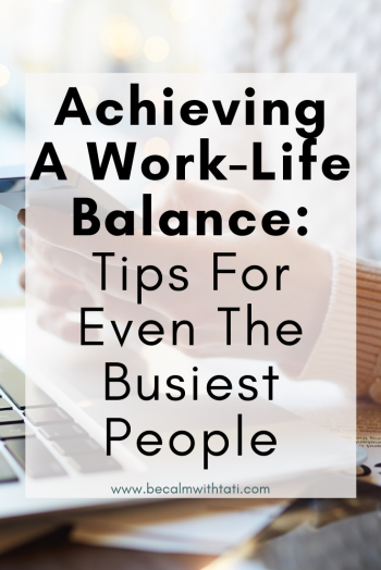 Achieving A Work-Life Balance: Tips For Even The Busiest People
